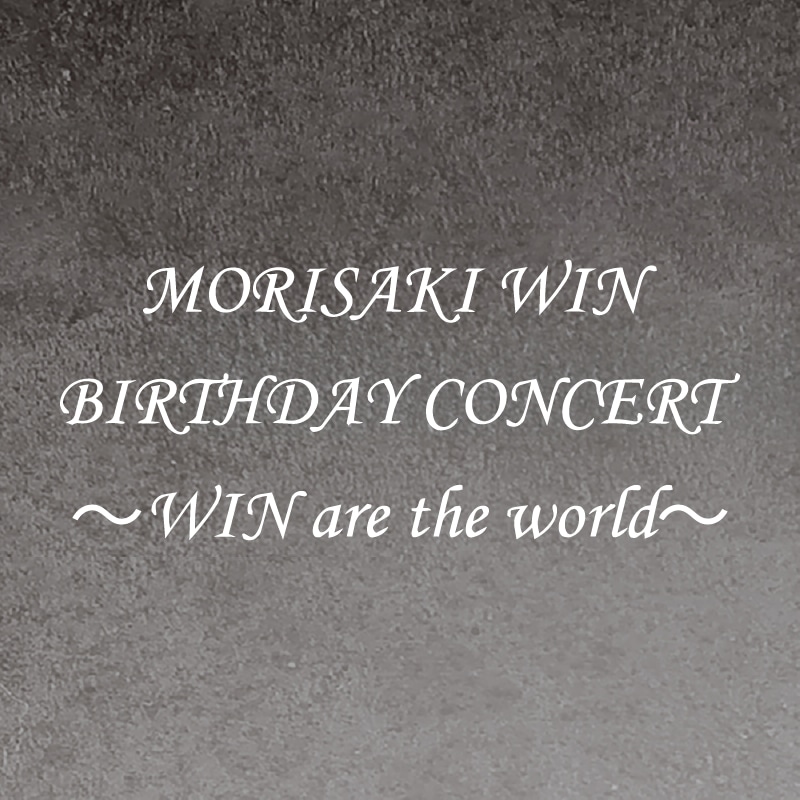 「MORISAKI WIN BIRTHDAY CONCERT ～WIN are the world～」グッズ事後通販のお知らせ
