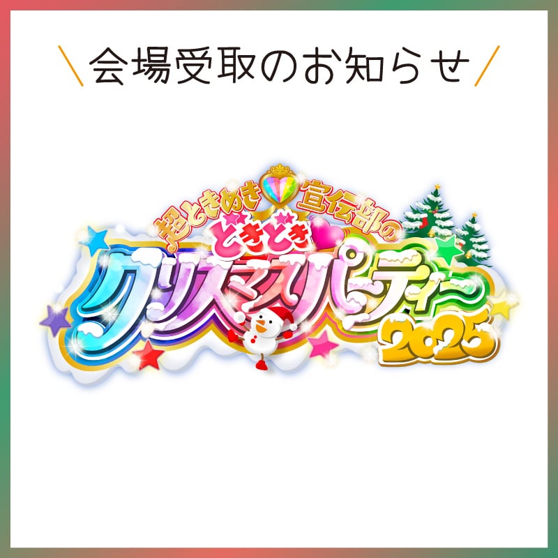「超ときめき宣伝部のどきどきクリスマスパーティー 2025」グッズ会場受取のお知らせ！